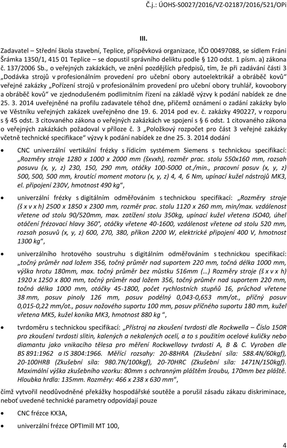 , o veřejných zakázkách, ve znění pozdějších předpisů, tím, že při zadávání části 3 Dodávka strojů v profesionálním provedení pro učební obory autoelektrikář a obráběč kovů veřejné zakázky Pořízení