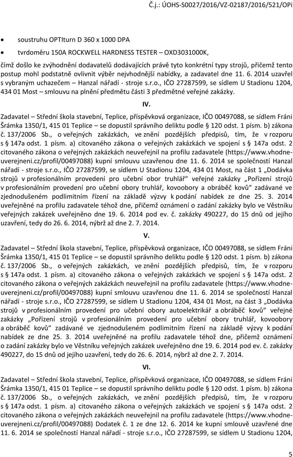 IV. Zadavatel Střední škola stavební, Teplice, příspěvková organizace, IČO 00497088, se sídlem Fráni Šrámka 1350/1, 415 01 Teplice se dopustil správního deliktu podle 120 odst. 1 písm. b) zákona č.