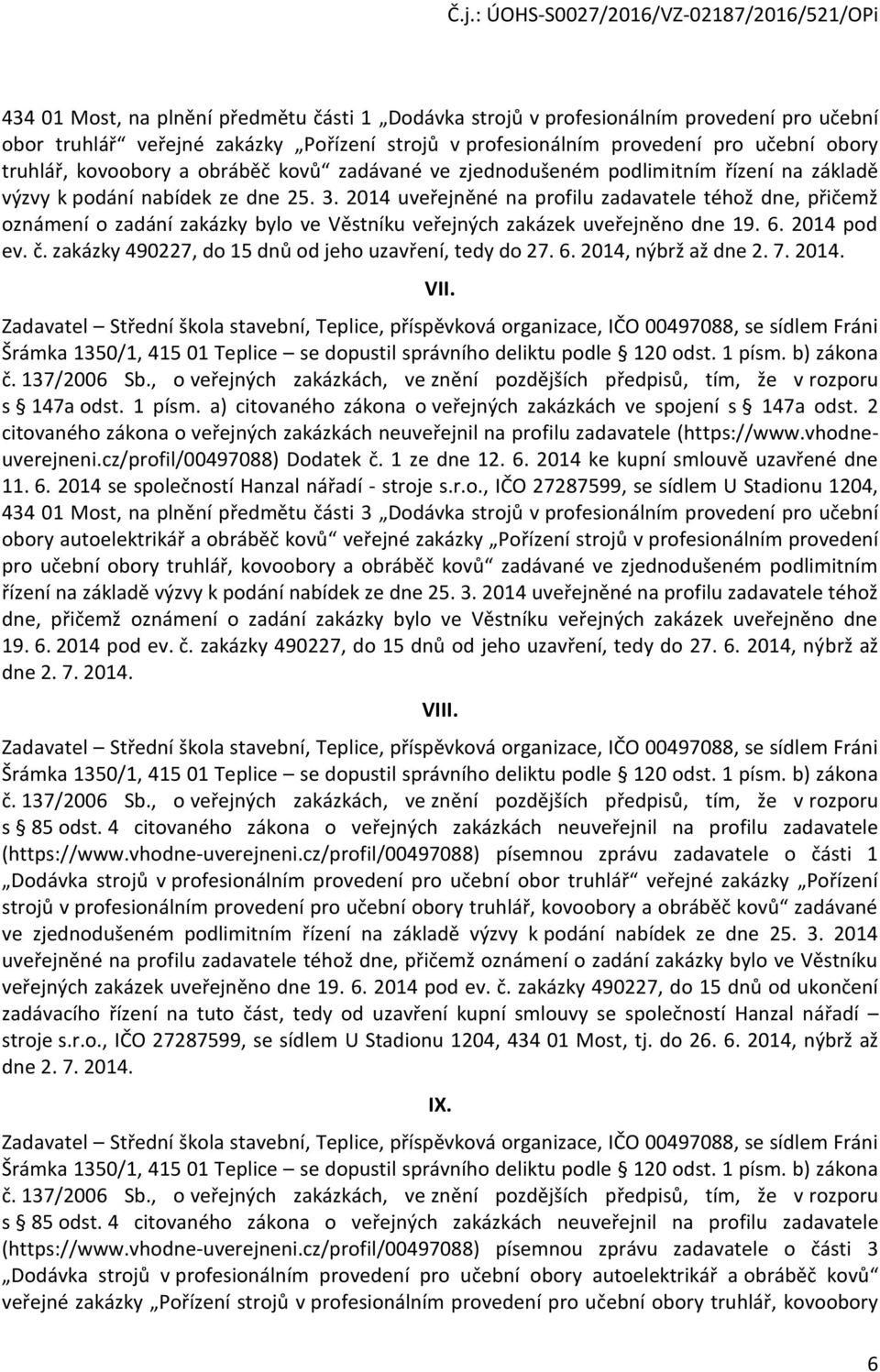 2014 uveřejněné na profilu zadavatele téhož dne, přičemž oznámení o zadání zakázky bylo ve Věstníku veřejných zakázek uveřejněno dne 19. 6. 2014 pod ev. č.