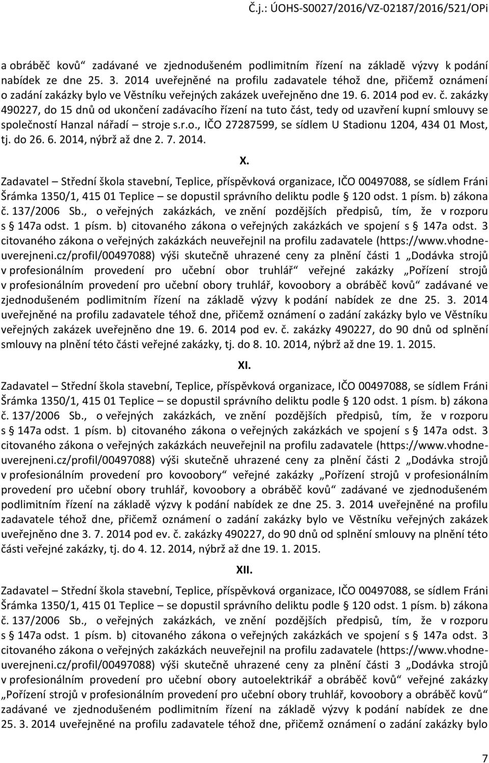 zakázky 490227, do 15 dnů od ukončení zadávacího řízení na tuto část, tedy od uzavření kupní smlouvy se společností Hanzal nářadí stroje s.r.o., IČO 27287599, se sídlem U Stadionu 1204, 434 01 Most, tj.