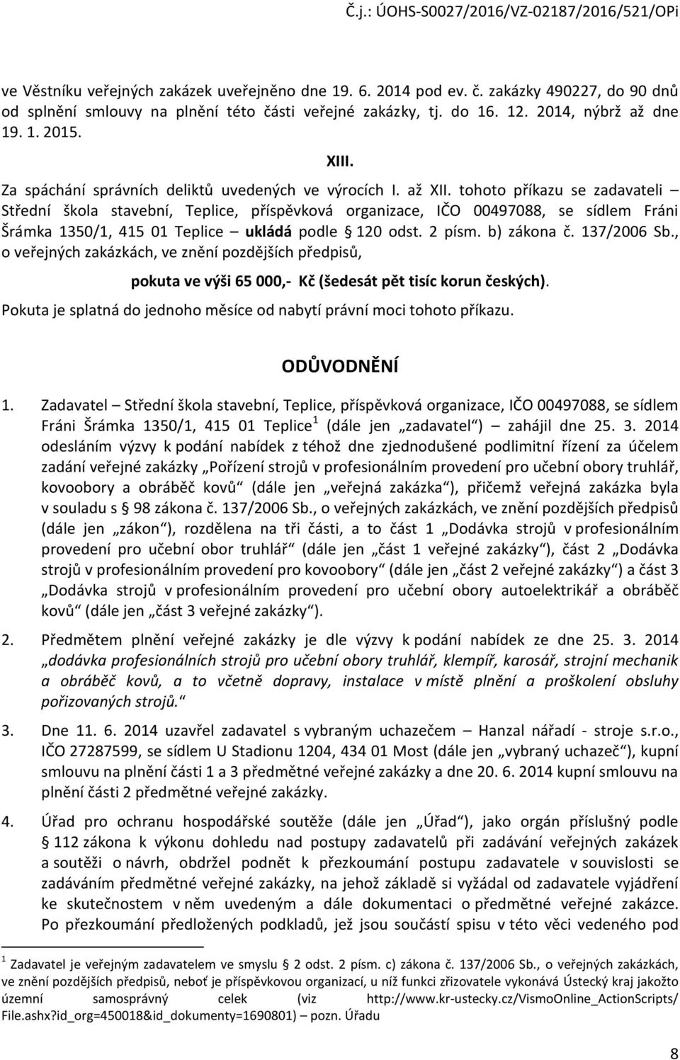 tohoto příkazu se zadavateli Střední škola stavební, Teplice, příspěvková organizace, IČO 00497088, se sídlem Fráni Šrámka 1350/1, 415 01 Teplice ukládá podle 120 odst. 2 písm. b) zákona č.