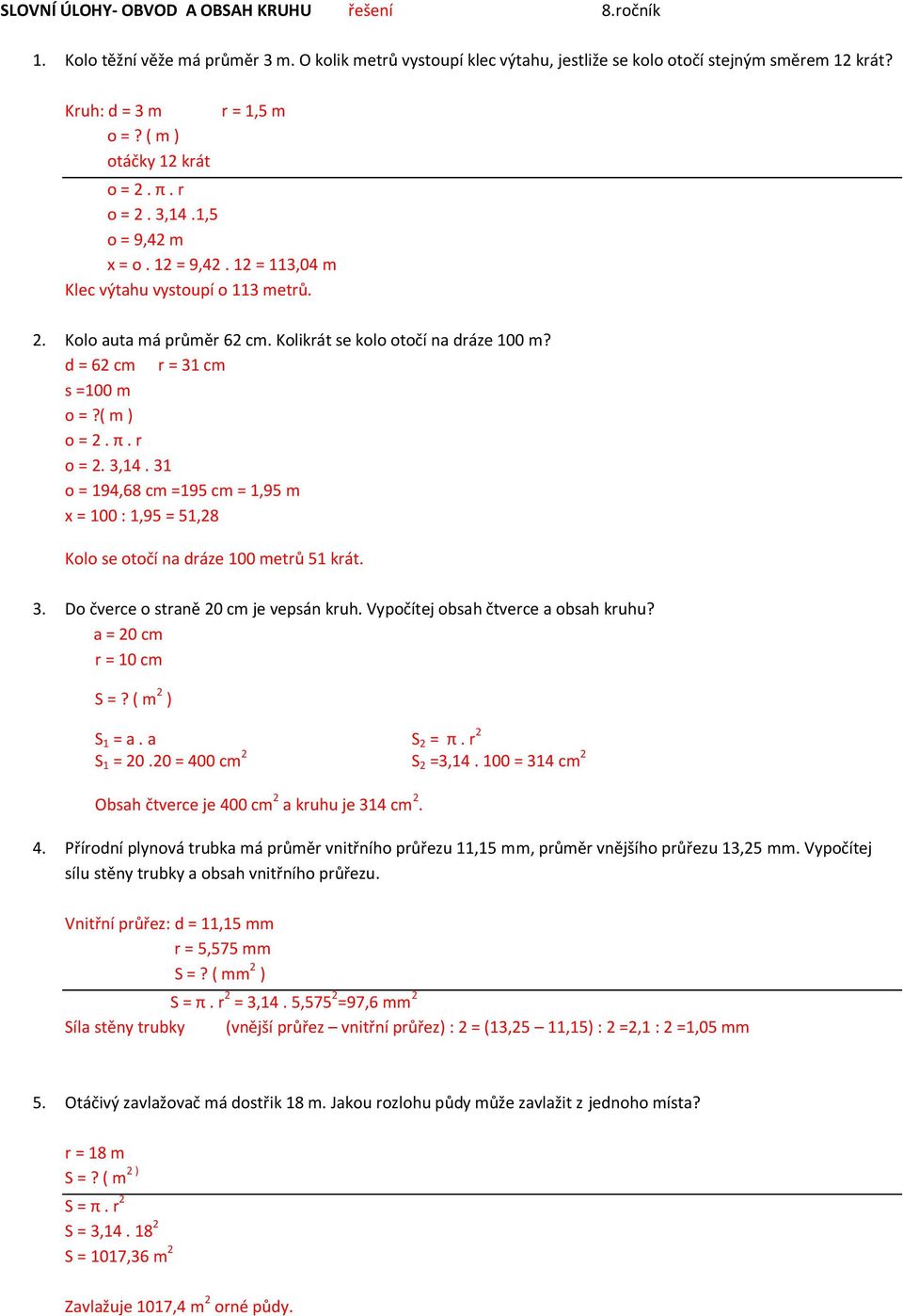 d = 62 cm r = 31 cm s =100 m o =?( m ) o = 2. 3,14. 31 o = 194,68 cm =195 cm = 1,95 m x = 100 : 1,95 = 51,28 Kolo se otočí na dráze 100 metrů 51 krát. 3. Do čverce o straně 20 cm je vepsán kruh.