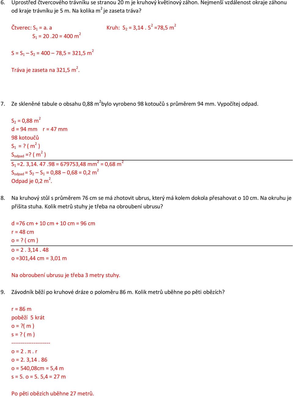 Vypočítej odpad. S 2 = 0,88 m 2 d = 94 mm r = 47 mm 98 kotoučů S 1 =? ( m 2 ) S odpad =? ( m 2 ) S 1 =2. 3,14. 47.98 = 679753,48 mm 2 = 0,68 m 2 S odpad = S 2 S 1 = 0,88 0,68 = 0,2 m 2 Odpad je 0,2 m 2.