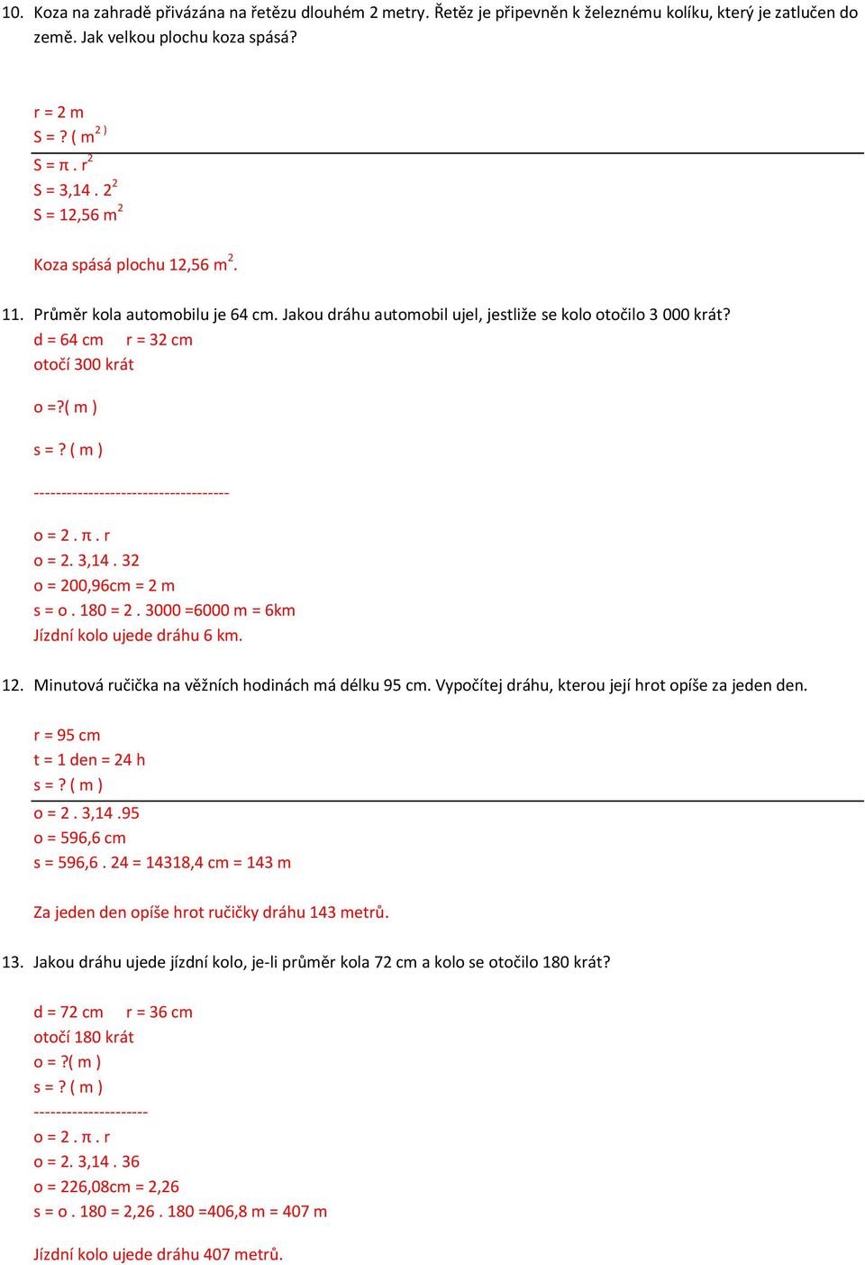 ( m ) ------------------------------------ o = 2. 3,14. 32 o = 200,96cm = 2 m s = o. 180 = 2. 3000 =6000 m = 6km Jízdní kolo ujede dráhu 6 km. 12. Minutová ručička na věžních hodinách má délku 95 cm.