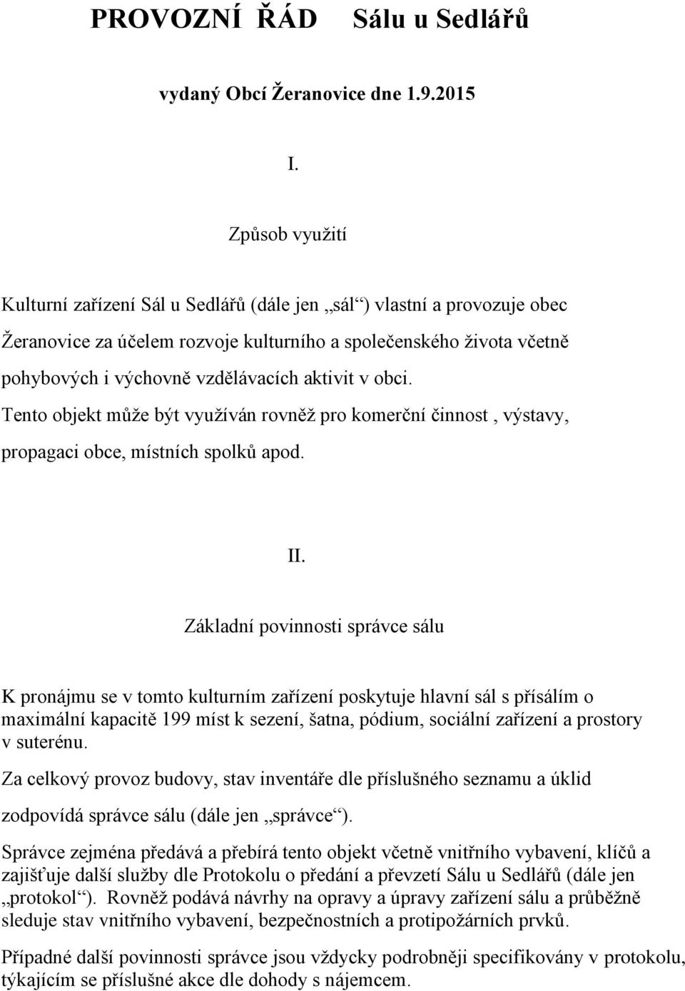 aktivit v obci. Tento objekt může být využíván rovněž pro komerční činnost, výstavy, propagaci obce, místních spolků apod. II.