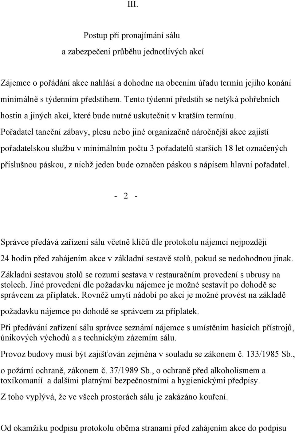 Pořadatel taneční zábavy, plesu nebo jiné organizačně náročnější akce zajistí pořadatelskou službu v minimálním počtu 3 pořadatelů starších 18 let označených příslušnou páskou, z nichž jeden bude