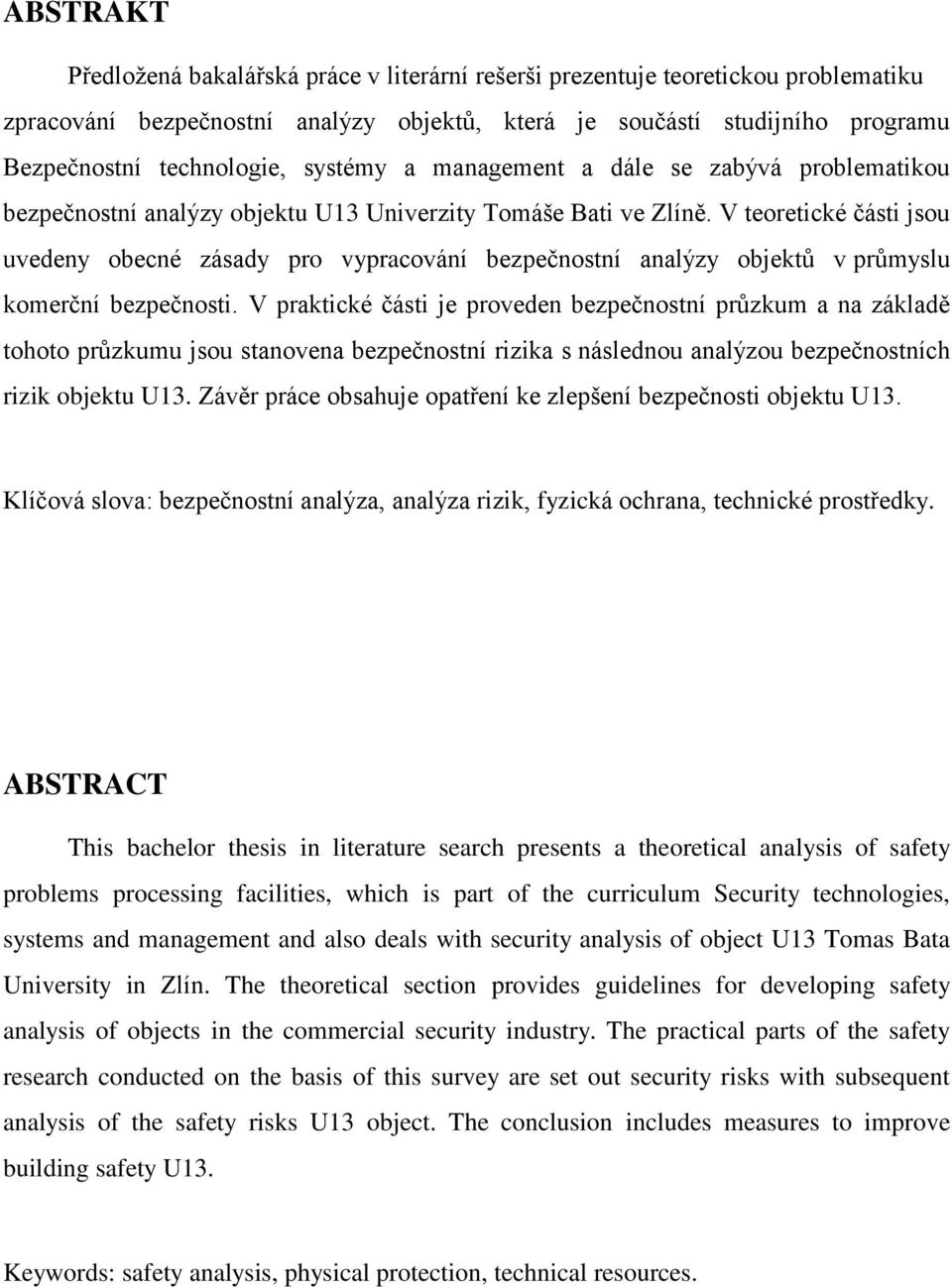 V teoretické části jsou uvedeny obecné zásady pro vypracování bezpečnostní analýzy objektŧ v prŧmyslu komerční bezpečnosti.