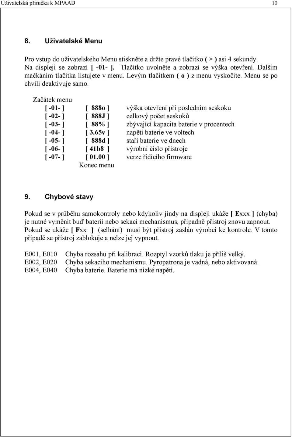 Začátek menu [ -01- ] [ 888o ] výška otevření při posledním seskoku [ -02- ] [ 888J ] celkový počet seskoků [ -03- ] [ 88% ] zbývající kapacita baterie v procentech [ -04- ] [ 3.