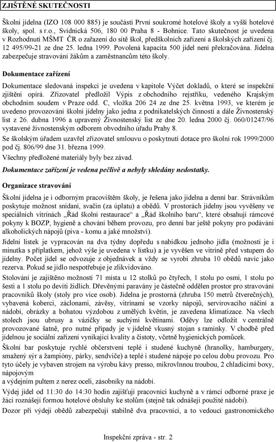 Povolená kapacita 500 jídel není překračována. Jídelna zabezpečuje stravování žákům a zaměstnancům této školy.