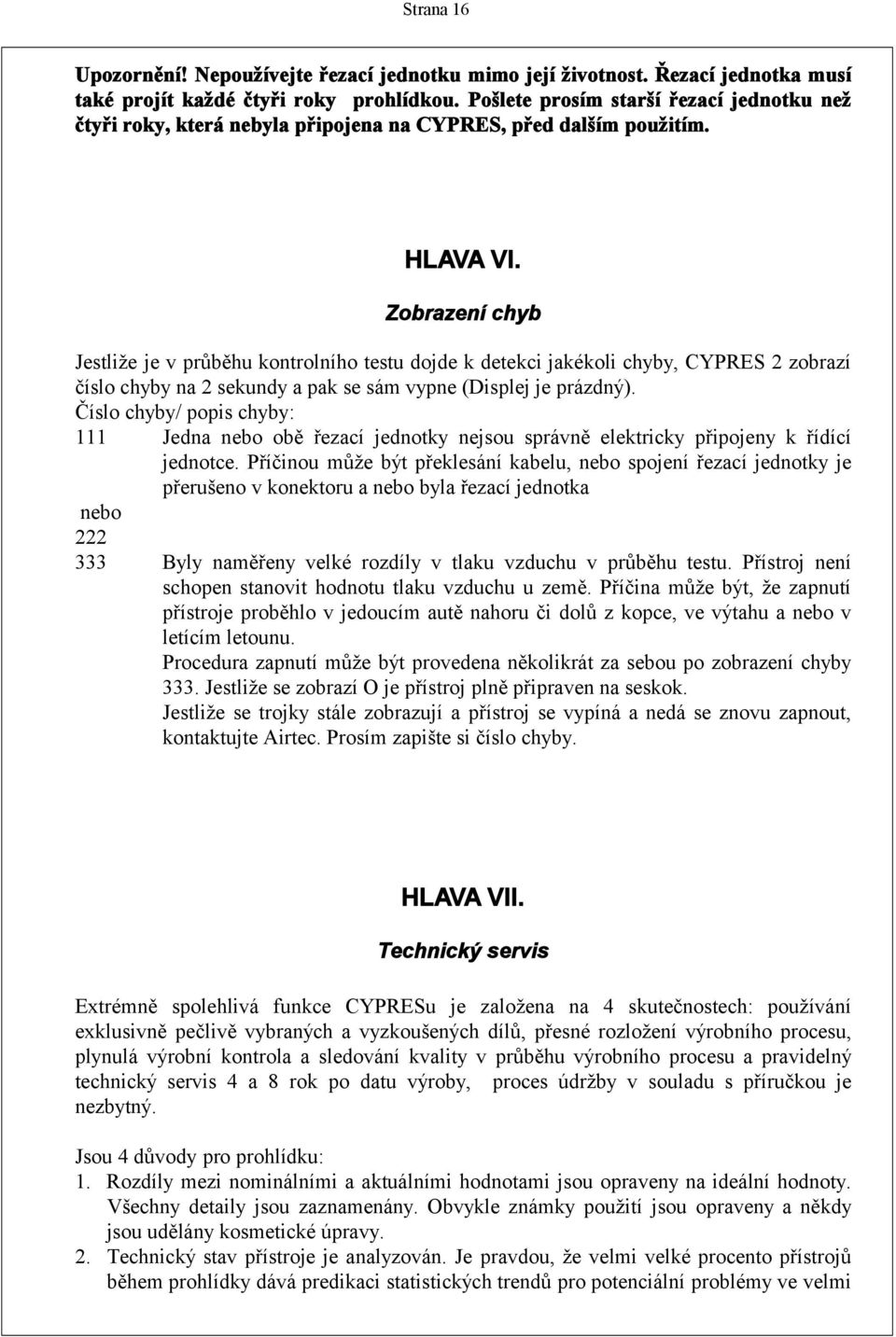 Zobrazení chyb Jestliže je v průběhu kontrolního testu dojde k detekci jakékoli chyby, CYPRES 2 zobrazí číslo chyby na 2 sekundy a pak se sám vypne (Displej je prázdný).