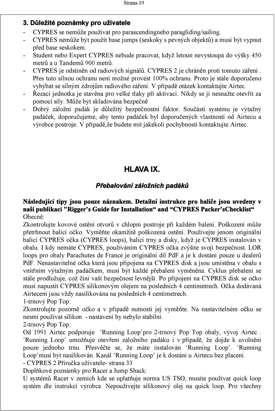 - Student nebo Expert CYPRES nebude pracovat, když letoun nevystoupá do výšky 450 metrů a u Tandemů 900 metrů. - CYPRES je odstíněn od radiových signálů. CYPRES 2 je chráněn proti tomuto záření.