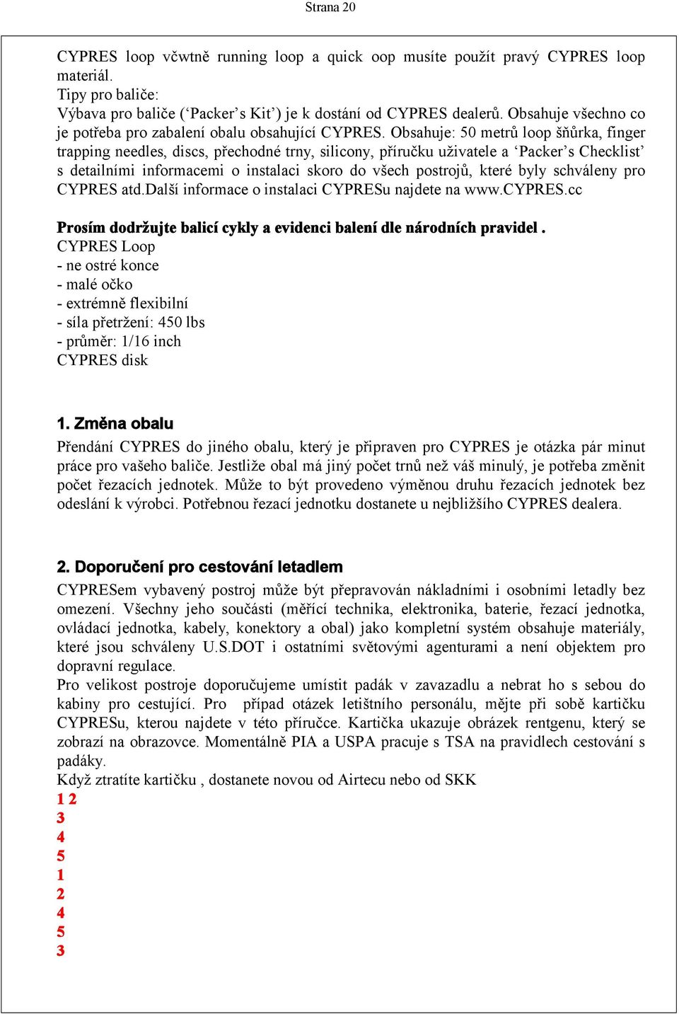 Obsahuje: 50 metrů loop šňůrka, finger trapping needles, discs, přechodné trny, silicony, příručku uživatele a Packer s Checklist s detailními informacemi o instalaci skoro do všech postrojů, které