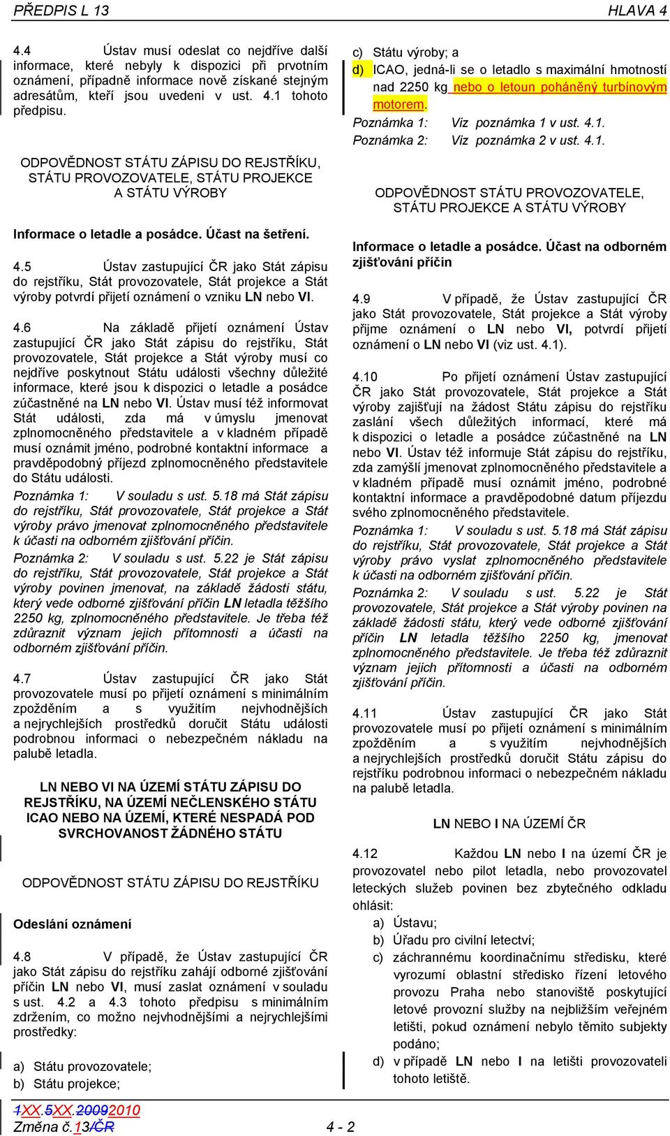 turbínovým motorem. Poznámka 1: Viz poznámka 1 v ust. 4.1. Poznámka 2: Viz poznámka 2 v ust. 4.1. ODPOVĚDNOST STÁTU PROVOZOVATELE, STÁTU PROJEKCE A STÁTU VÝROBY Informace o letadle a posádce.