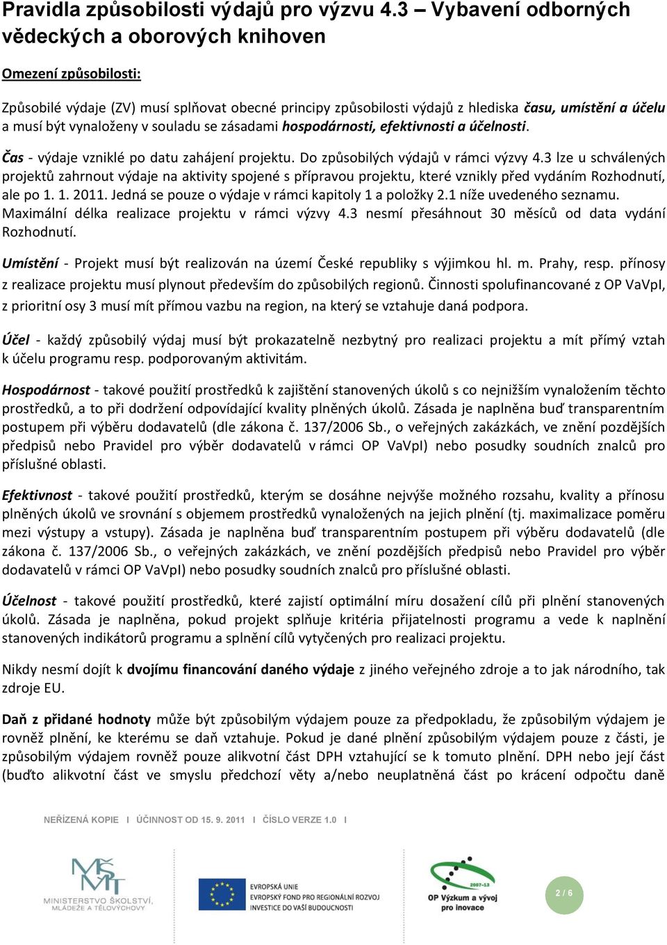 vynaloženy v souladu se zásadami hospodárnosti, efektivnosti a účelnosti. Čas - výdaje vzniklé po datu zahájení projektu. Do způsobilých výdajů v rámci výzvy 4.