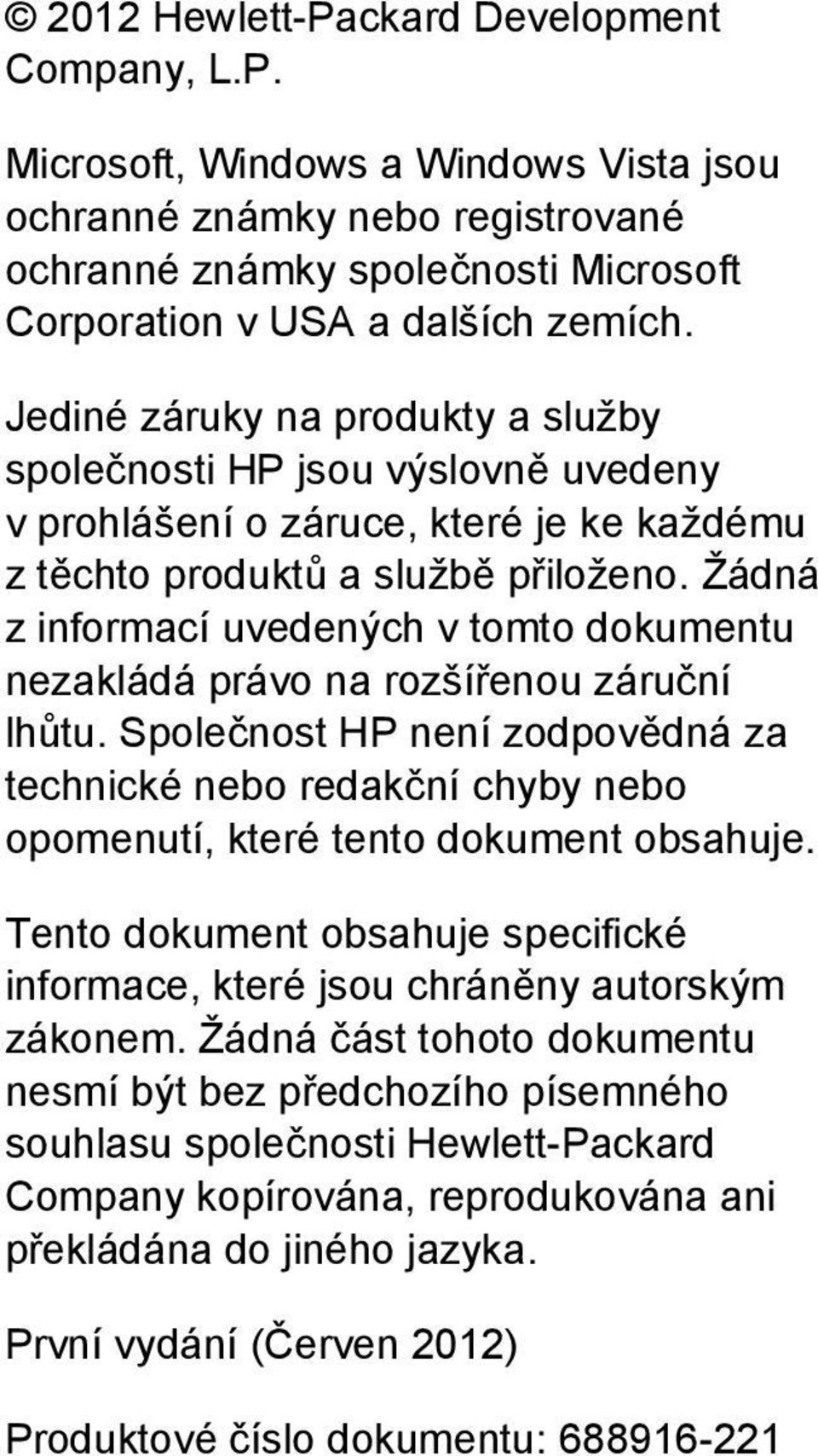 Žádná z informací uvedených v tomto dokumentu nezakládá právo na rozšířenou záruční lhůtu. Společnost HP není zodpovědná za technické nebo redakční chyby nebo opomenutí, které tento dokument obsahuje.