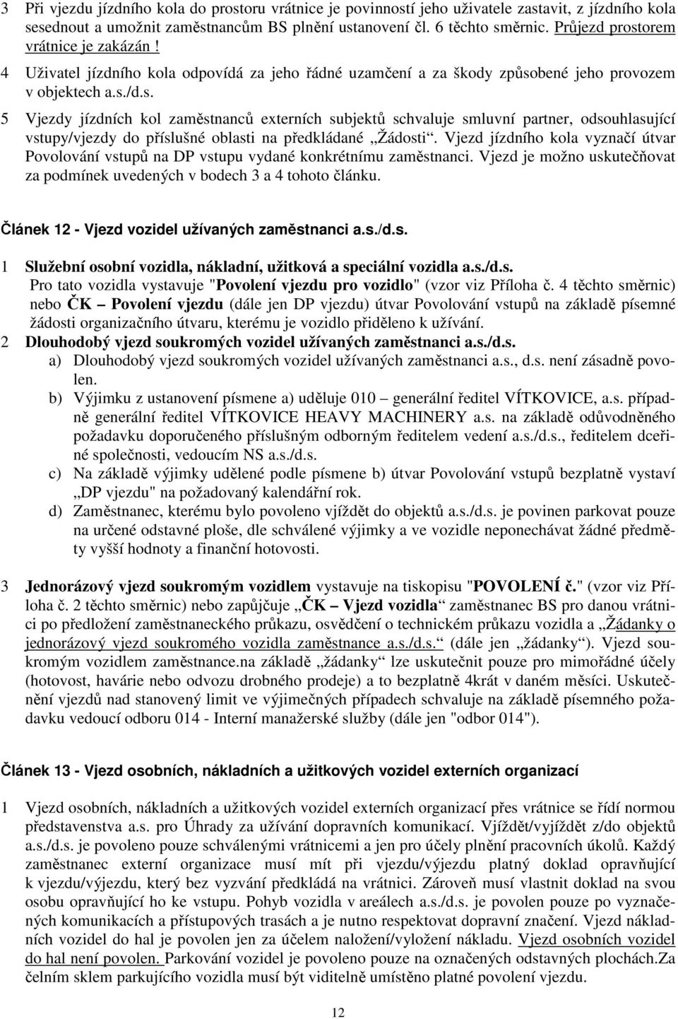 Vjezd jízdního kola vyznačí útvar Povolování vstupů na DP vstupu vydané konkrétnímu zaměstnanci. Vjezd je možno uskutečňovat za podmínek uvedených v bodech 3 a 4 tohoto článku.