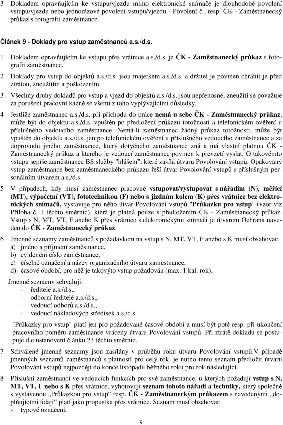 2 Doklady pro vstup do objektů a.s./d.s. jsou majetkem a.s./d.s. a držitel je povinen chránit je před ztrátou, zneužitím a poškozením. 3 Všechny druhy dokladů pro vstup a vjezd do objektů a.s./d.s. jsou nepřenosné, zneužití se považuje za porušení pracovní kázně se všemi z toho vyplývajícími důsledky.