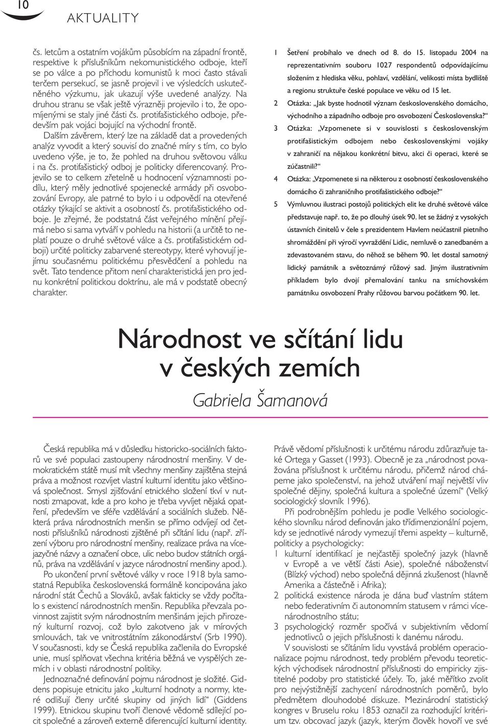 projevil i ve výsledcích uskutečněného výzkumu, jak ukazují výše uvedené analýzy. Na druhou stranu se však ještě výrazněji projevilo i to, že opomíjenými se staly jiné části čs.