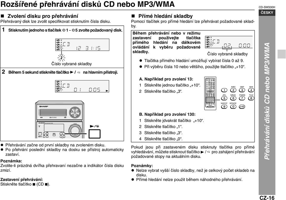 Poznámka: Zvolite-li prázdná dvířka přehravaní nezačne a indikátor čísla disku zmizí. Zastavení přehrávání: Stiskněte tlačítko (CD ).