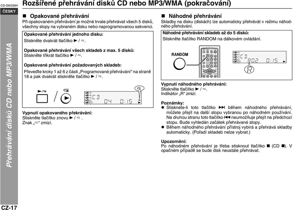 Opakované přehrávání požadovaných skladeb: Převeďte kroky 1 až 6 z části Programované přehrávání na straně 18 a pak dvakrát stiskněte tlačítko /.