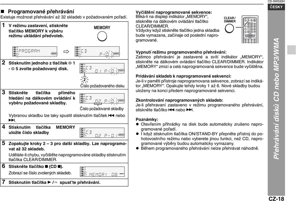 Číslo požadované skladby Vybranou skladbu lze taky spustit stisknutím tlačítek nebo. 4 Stisknutím tlačítka MEMORY uložte číslo skladby 5 Zopakujte kroky 2 3 pro další skladby.