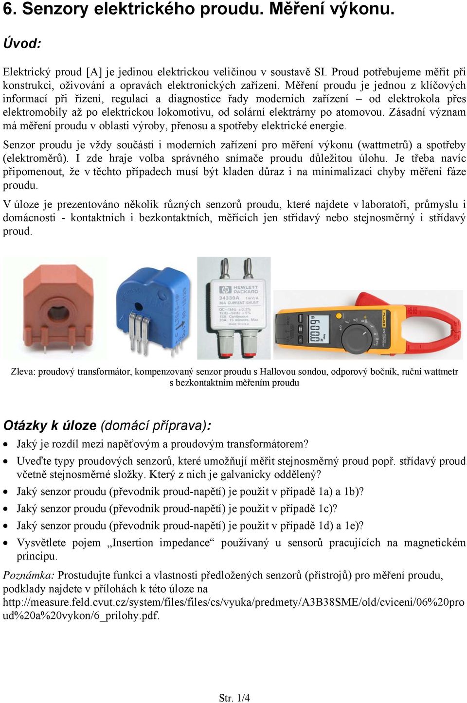 Měření proudu je jednou z klíčových informací při řízení, regulaci a diagnostice řady moderních zařízení od elektrokola přes elektromobily až po elektrickou lokomotivu, od solární elektrárny po