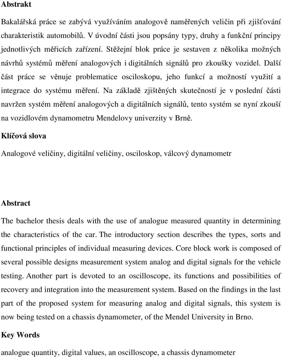 Stěžejní blok práce je sestaven z několika možných návrhů systémů měření analogových i digitálních signálů pro zkoušky vozidel.