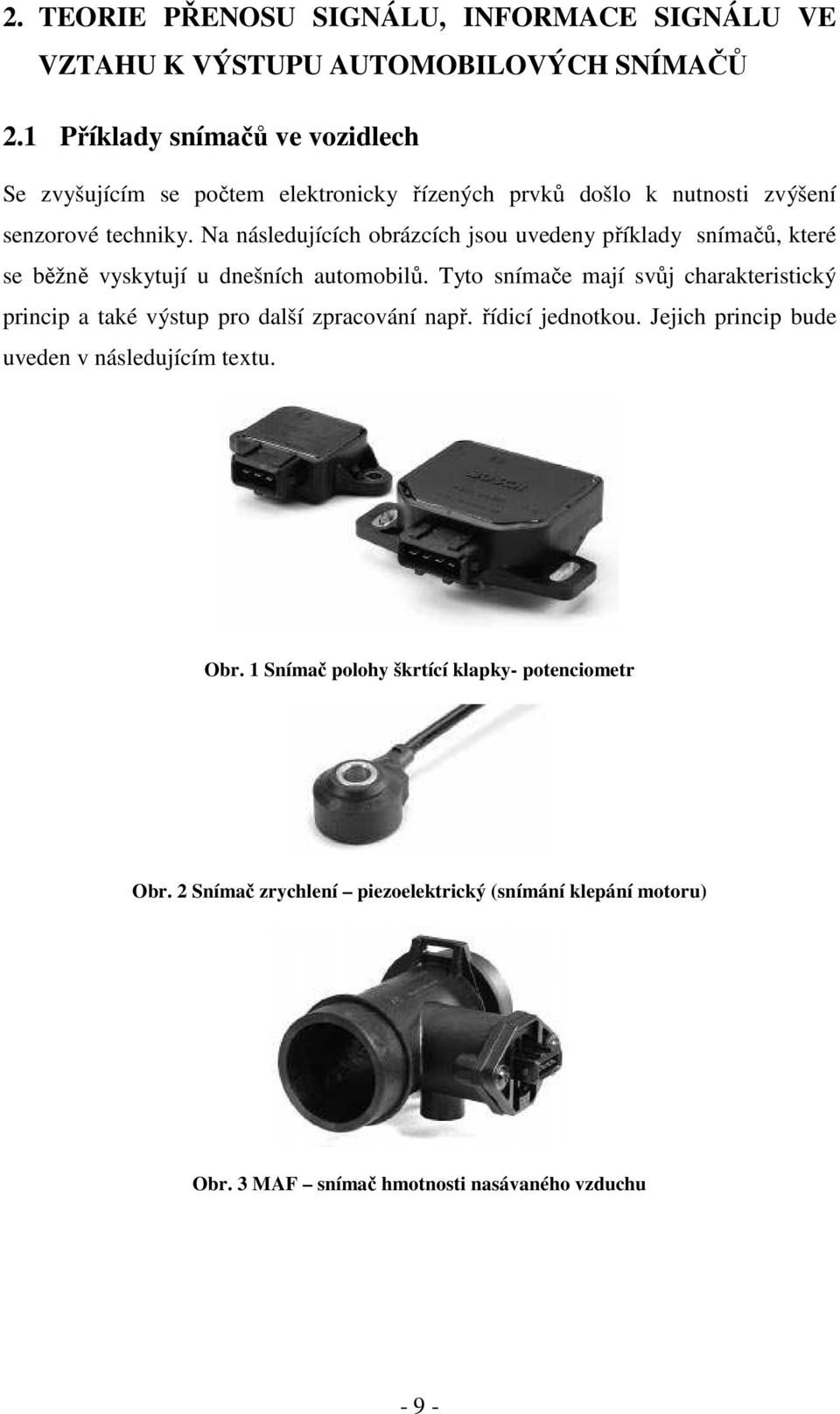 Na následujících obrázcích jsou uvedeny příklady snímačů, které se běžně vyskytují u dnešních automobilů.