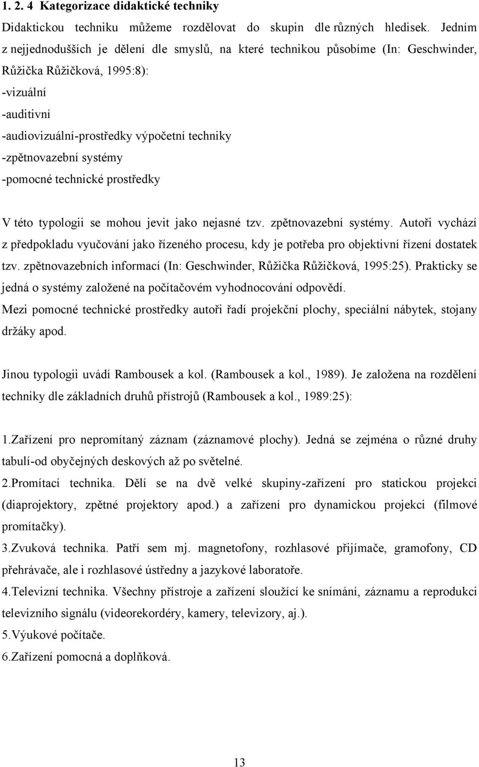 -zpětnovazební systémy -pomocné technické prostředky V této typologii se mohou jevit jako nejasné tzv. zpětnovazební systémy.