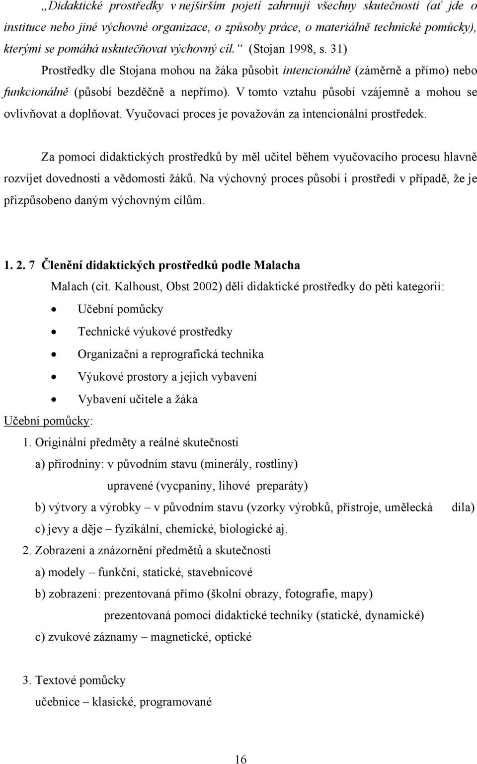 V tomto vztahu působí vzájemně a mohou se ovlivňovat a doplňovat. Vyučovací proces je povaţován za intencionální prostředek.