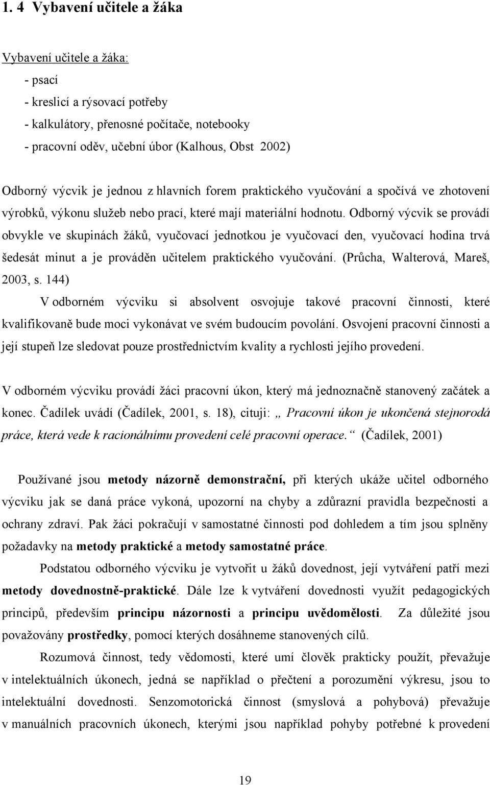 Odborný výcvik se provádí obvykle ve skupinách ţáků, vyučovací jednotkou je vyučovací den, vyučovací hodina trvá šedesát minut a je prováděn učitelem praktického vyučování.