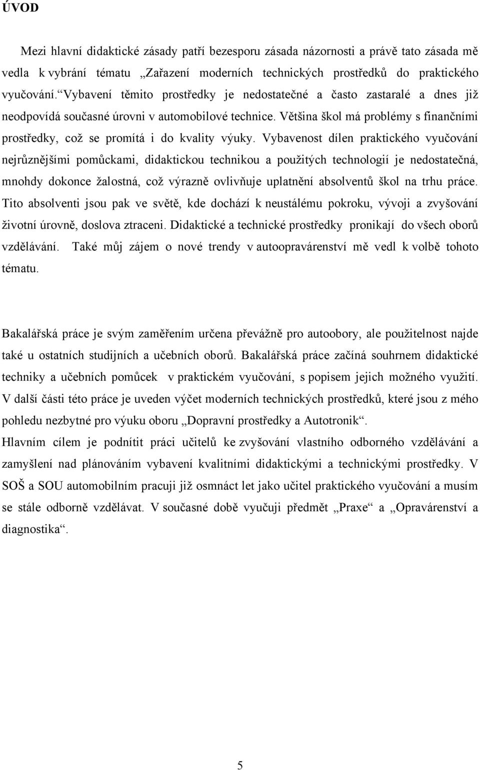 Většina škol má problémy s finančními prostředky, coţ se promítá i do kvality výuky.