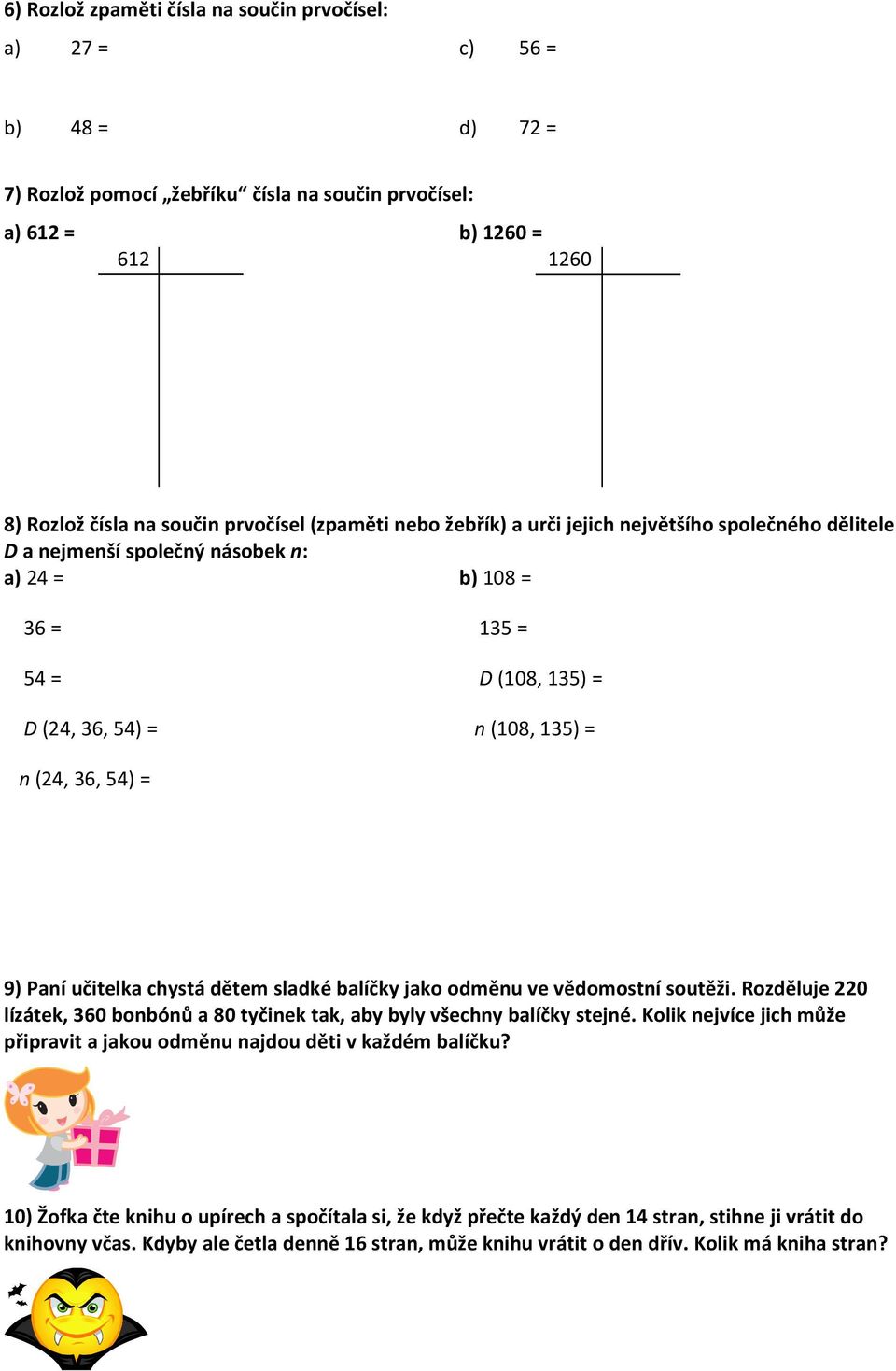 Paní učitelka chystá dětem sladké balíčky jako odměnu ve vědomostní soutěži. Rozděluje 220 lízátek, 360 bonbónů a 80 tyčinek tak, aby byly všechny balíčky stejné.