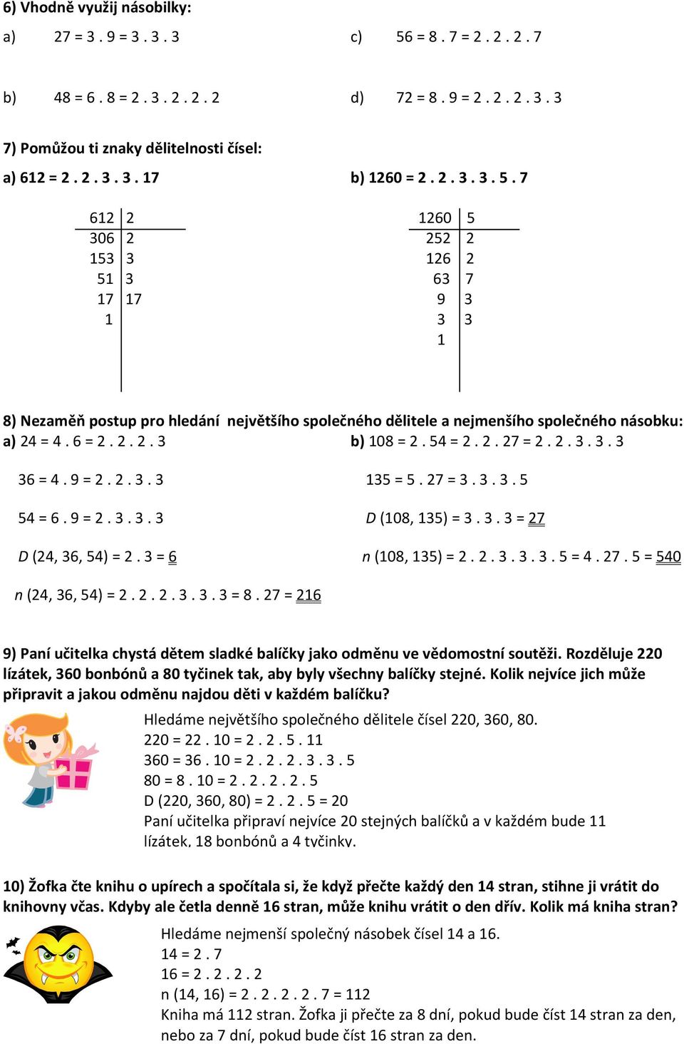 2. 3. 3. 3 36 = 4. 9 = 2. 2. 3. 3 54 = 6. 9 = 2. 3. 3. 3 D (24, 36, 54) = 2. 3 = 6 135 = 5. 27 = 3. 3. 3. 5 D (108, 135) = 3. 3. 3 = 27 n (108, 135) = 2. 2. 3. 3. 3. 5 = 4. 27. 5 = 540 n (24, 36, 54) = 2.