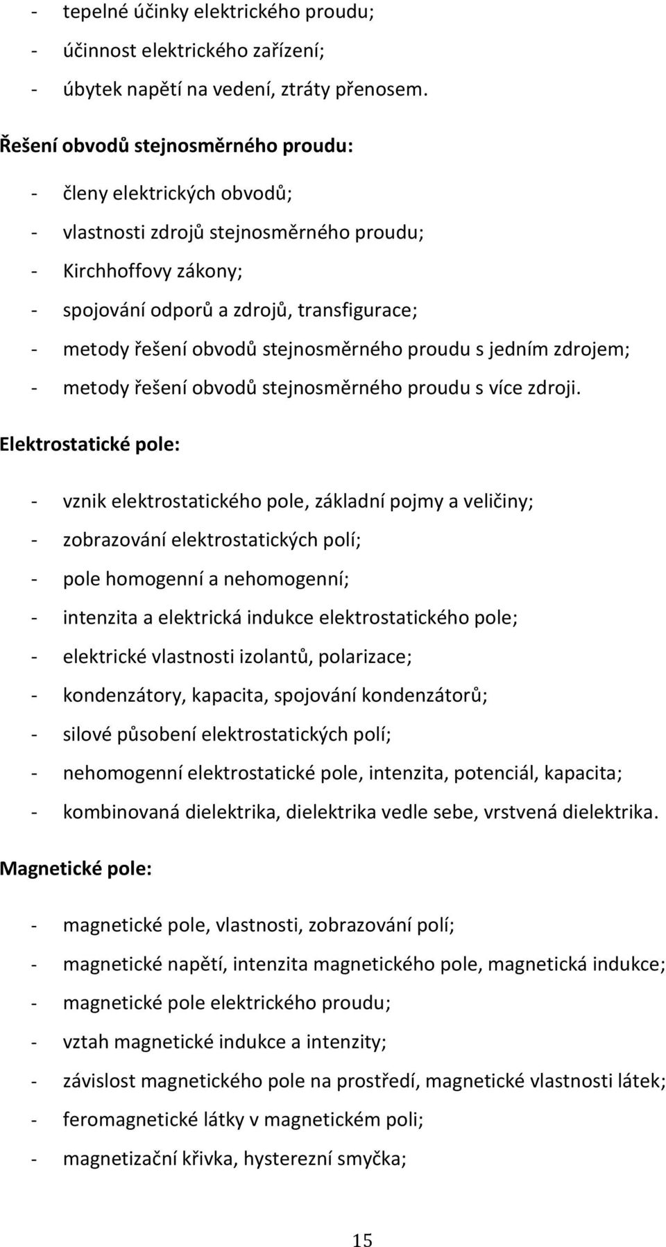 stejnosměrného proudu s jedním zdrojem; - metody řešení obvodů stejnosměrného proudu s více zdroji.