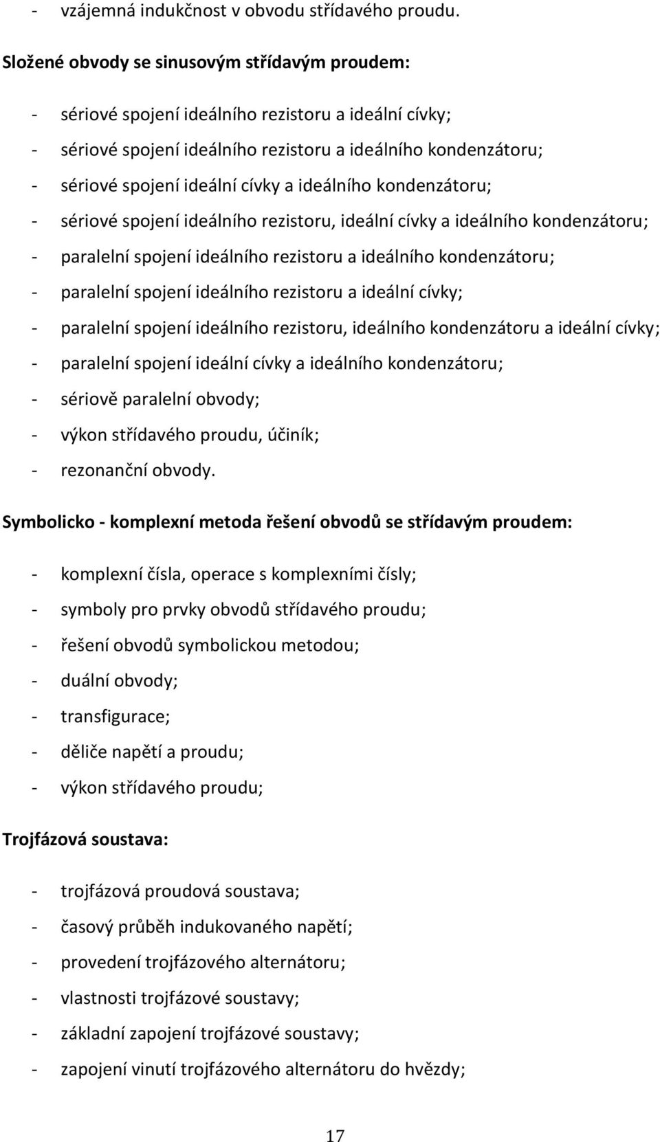 ideálního kondenzátoru; - sériové spojení ideálního rezistoru, ideální cívky a ideálního kondenzátoru; - paralelní spojení ideálního rezistoru a ideálního kondenzátoru; - paralelní spojení ideálního