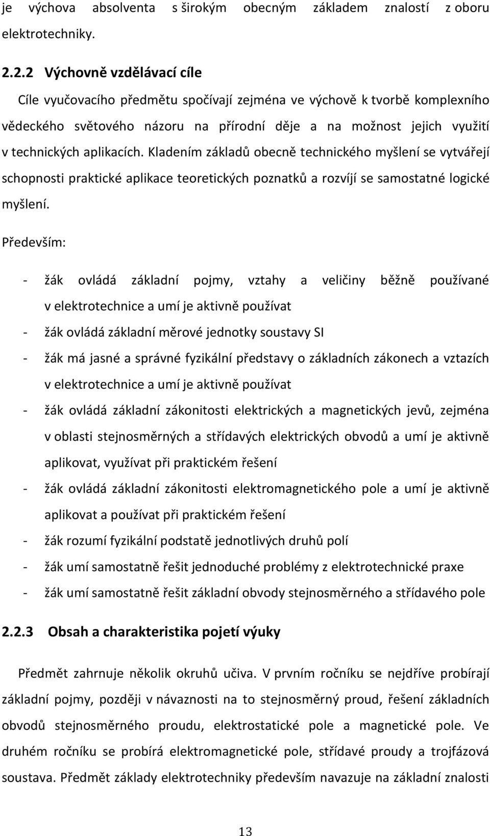 aplikacích. Kladením základů obecně technického myšlení se vytvářejí schopnosti praktické aplikace teoretických poznatků a rozvíjí se samostatné logické myšlení.