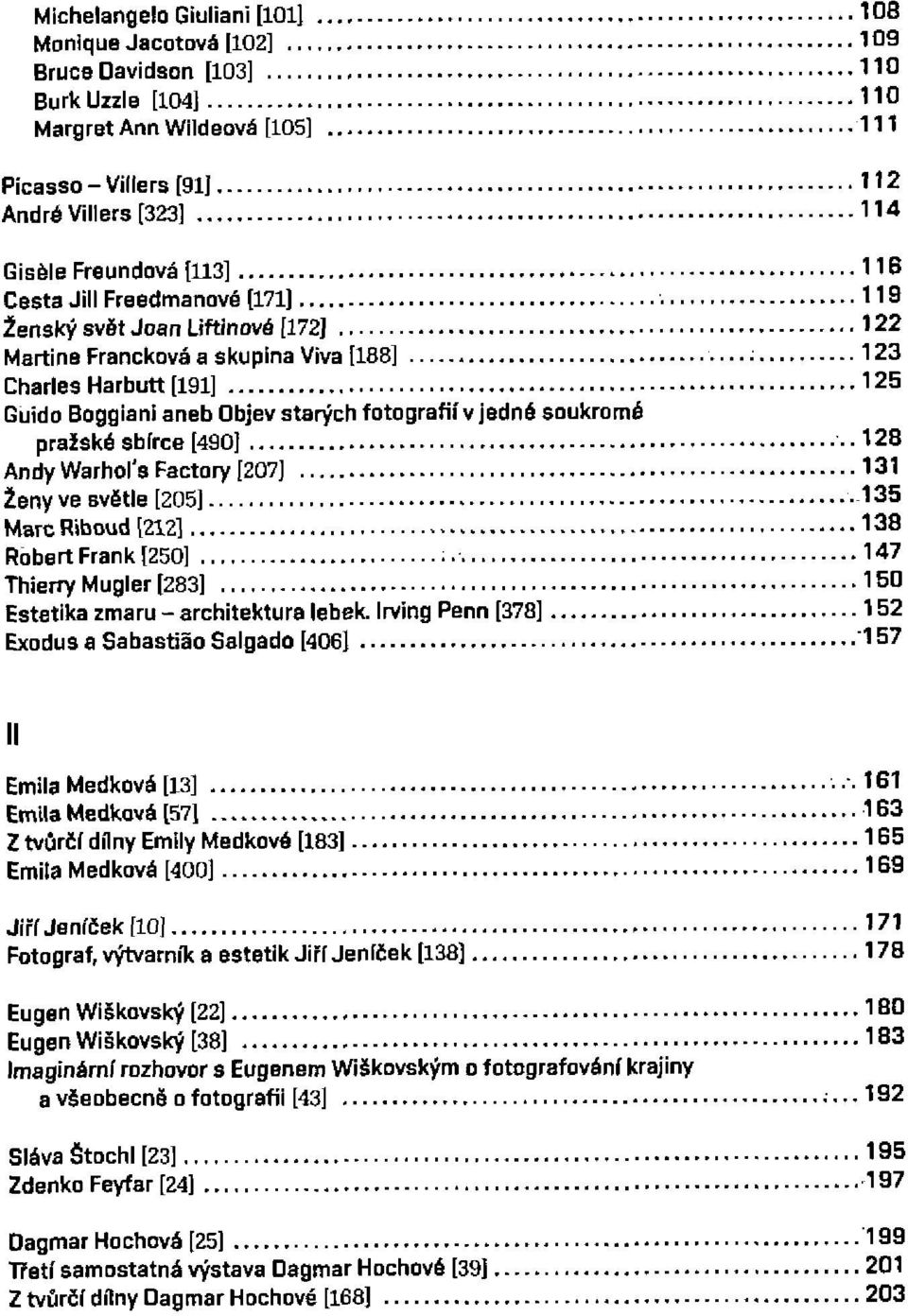 fotografií v jedné soukromé pražské sbírce [490] -128 Andy Warhol's Factory [207] 131 Ženy ve světle [205] -135 Maře Riboud [212] 138 Robert Frank [250] 147 Thierry Mugler [283] 150 Estetika zmaru -