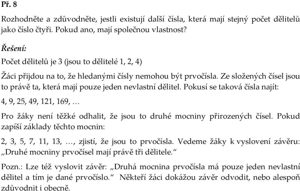 Pokusí se taková čísla najít: 4, 9, 25, 49, 121, 169, Pro žáky není těžké odhalit, že jsou to druhé mocniny přirozených čísel.