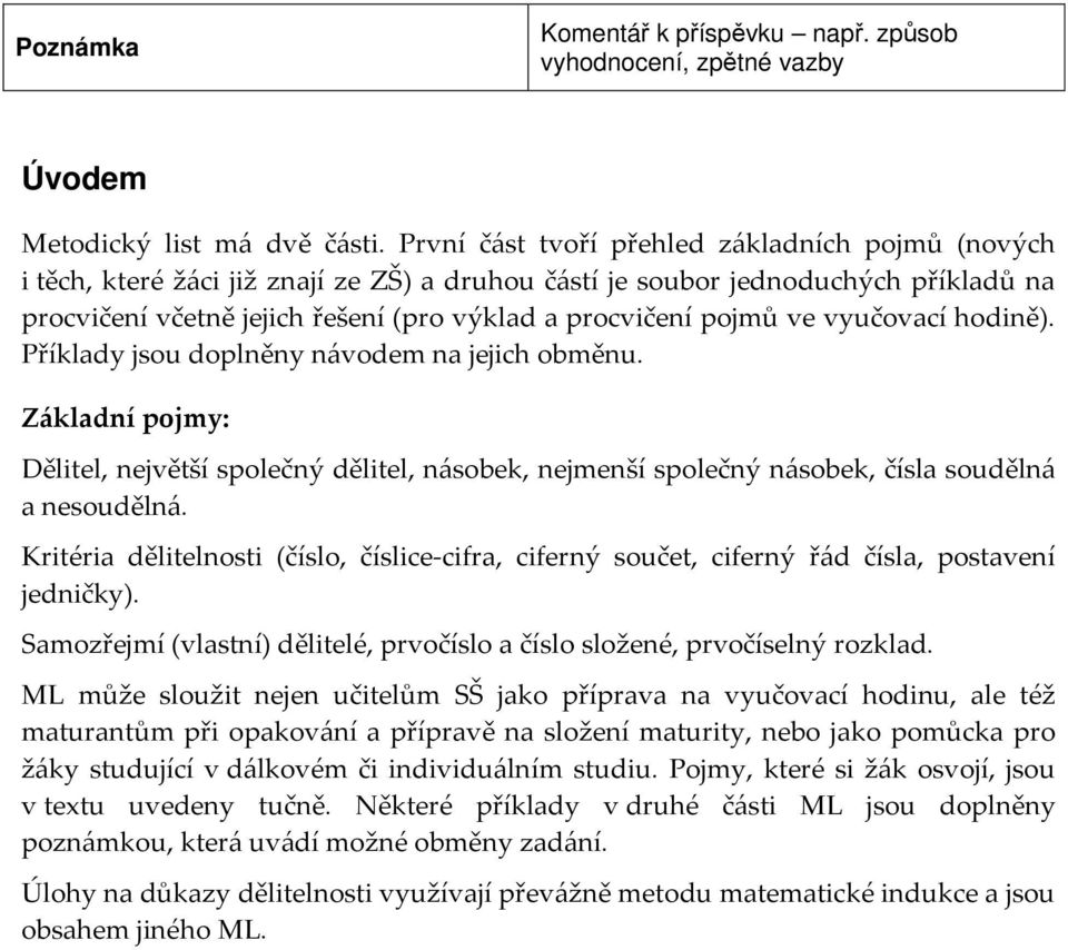 ve vyučovací hodině). Příklady jsou doplněny návodem na jejich obměnu. Základní pojmy: Dělitel, největší společný dělitel, násobek, nejmenší společný násobek, čísla soudělná a nesoudělná.