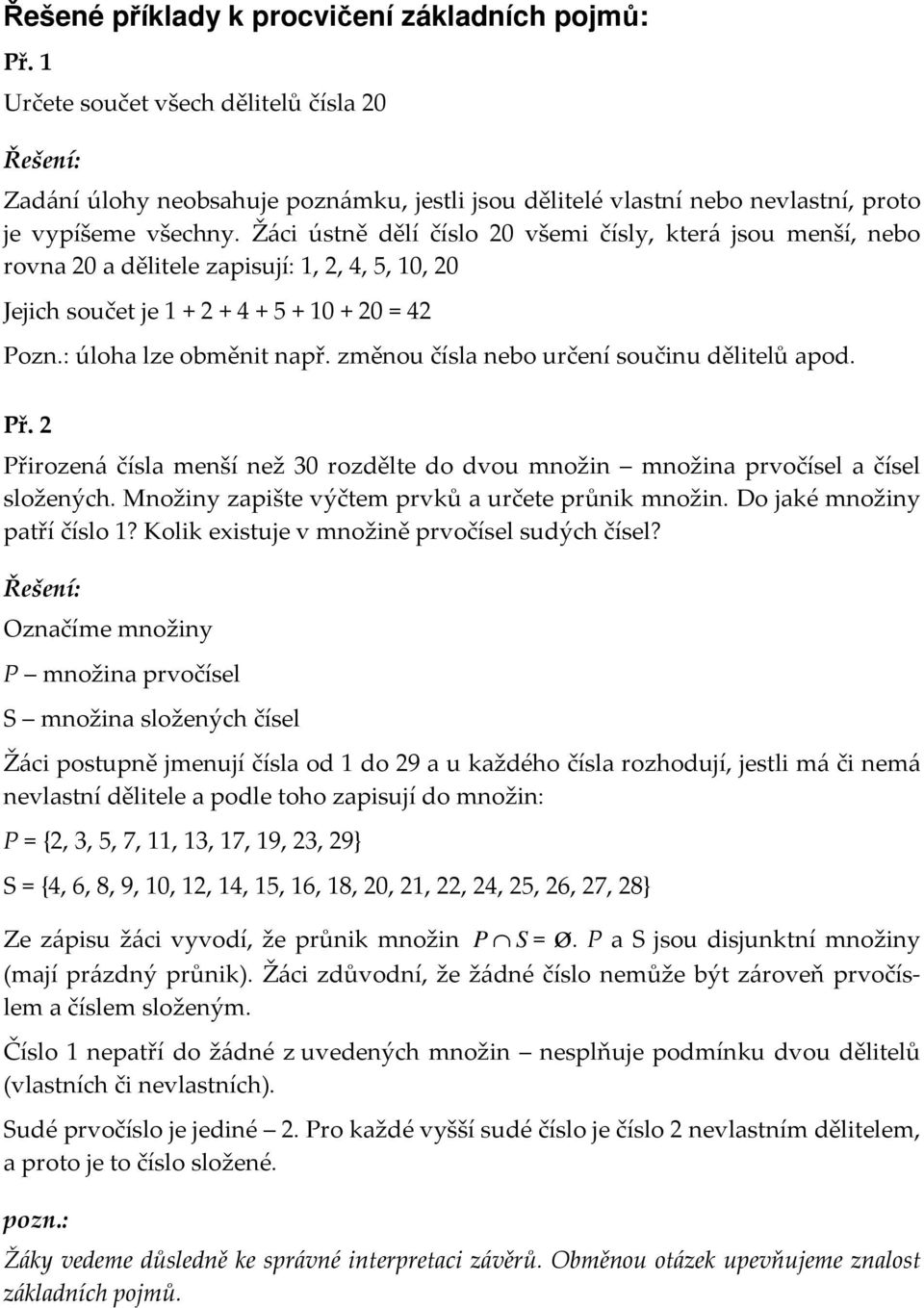změnou čísla nebo určení součinu dělitelů apod. Př. 2 Přirozená čísla menší než 30 rozdělte do dvou množin množina prvočísel a čísel složených. Množiny zapište výčtem prvků a určete průnik množin.