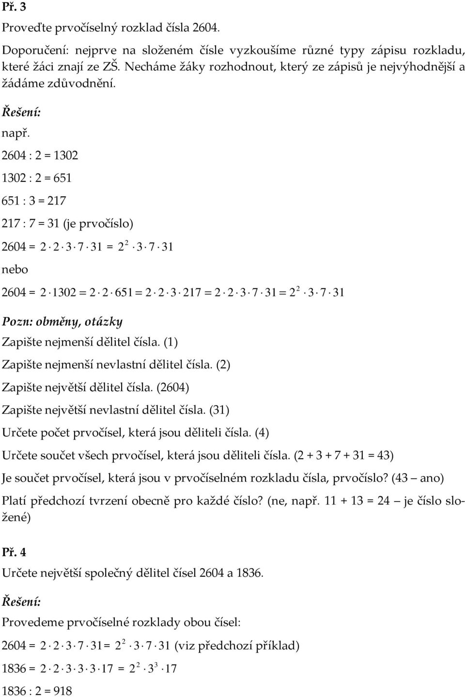 2604 : 2 = 1302 1302 : 2 = 651 651 : 3 = 217 217 : 7 = 31 (je prvočíslo) 2604 = 2 2 3 = 2 2 3 nebo 2 2604 = 2 1302 = 2 2 651 = 2 2 3 217 = 2 2 3 = 2 3 7 31 Pozn: obměny, otázky Zapište nejmenší