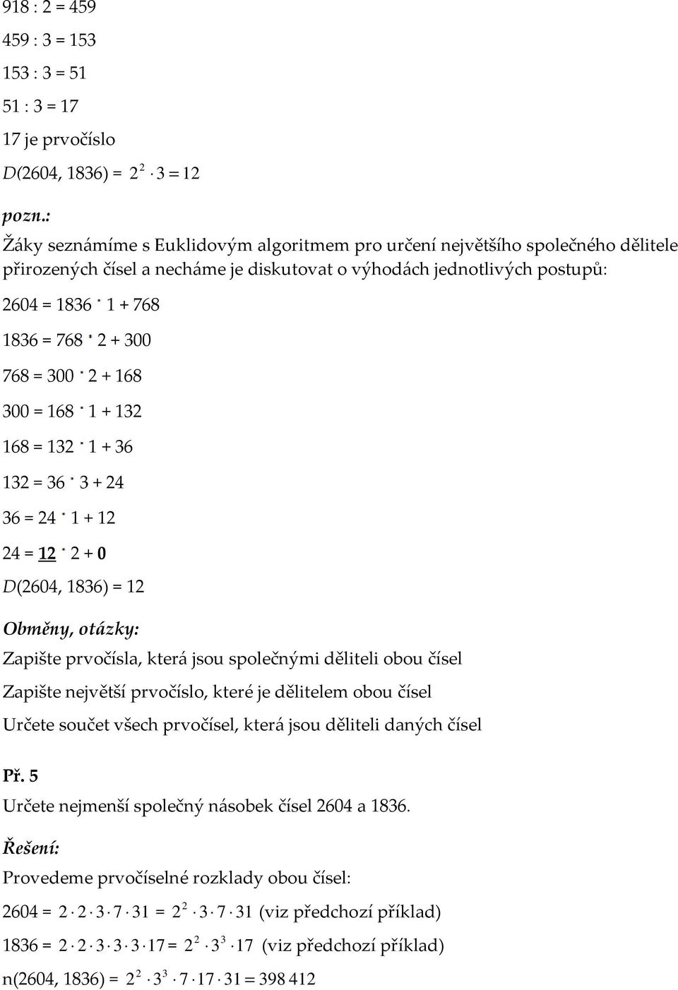 768 = 300 2 + 168 300 = 168 1 + 132 168 = 132 1 + 36 132 = 36 3 + 24 36 = 24 1 + 12 24 = 12 2 + 0 D(2604, 1836) = 12 Obměny, otázky: Zapište prvočísla, která jsou společnými děliteli obou čísel