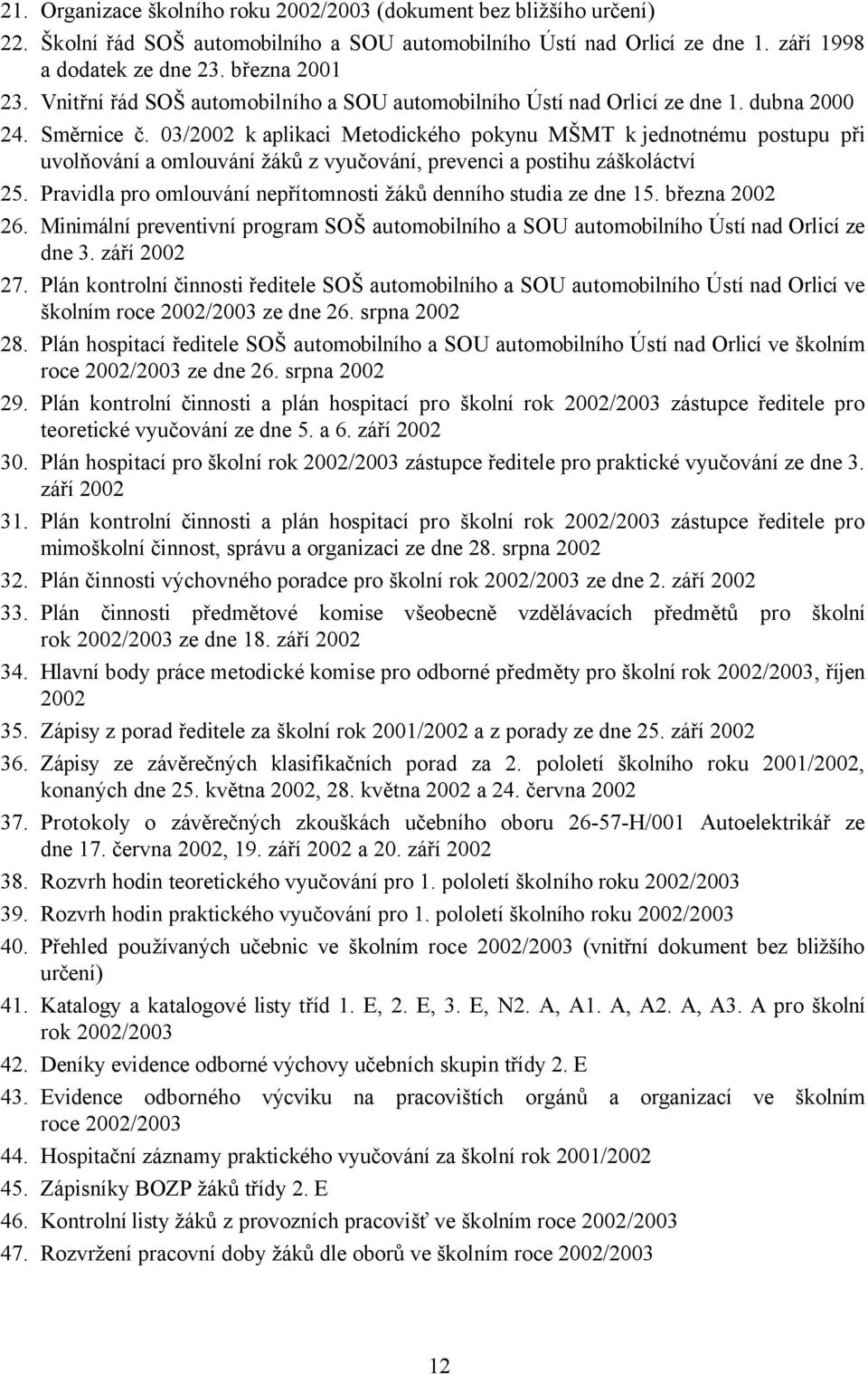 03/2002 k aplikaci Metodického pokynu MŠMT k jednotnému postupu při uvolňování a omlouvání žáků z vyučování, prevenci a postihu záškoláctví 25.