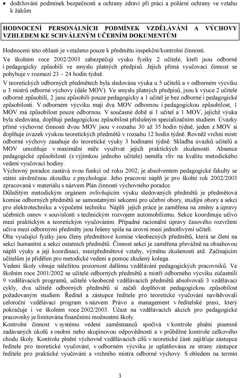 Ve školním roce 2002/2003 zabezpečují výuku fyziky 2 učitelé, kteří jsou odborně i pedagogicky způsobilí ve smyslu platných předpisů.