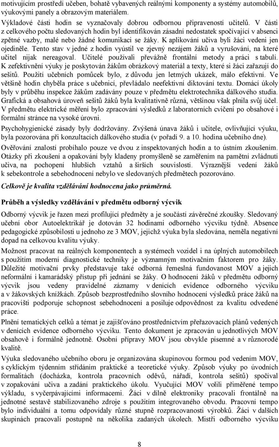 V části z celkového počtu sledovaných hodin byl identifikován zásadní nedostatek spočívající v absenci zpětné vazby, malé nebo žádné komunikaci se žáky.