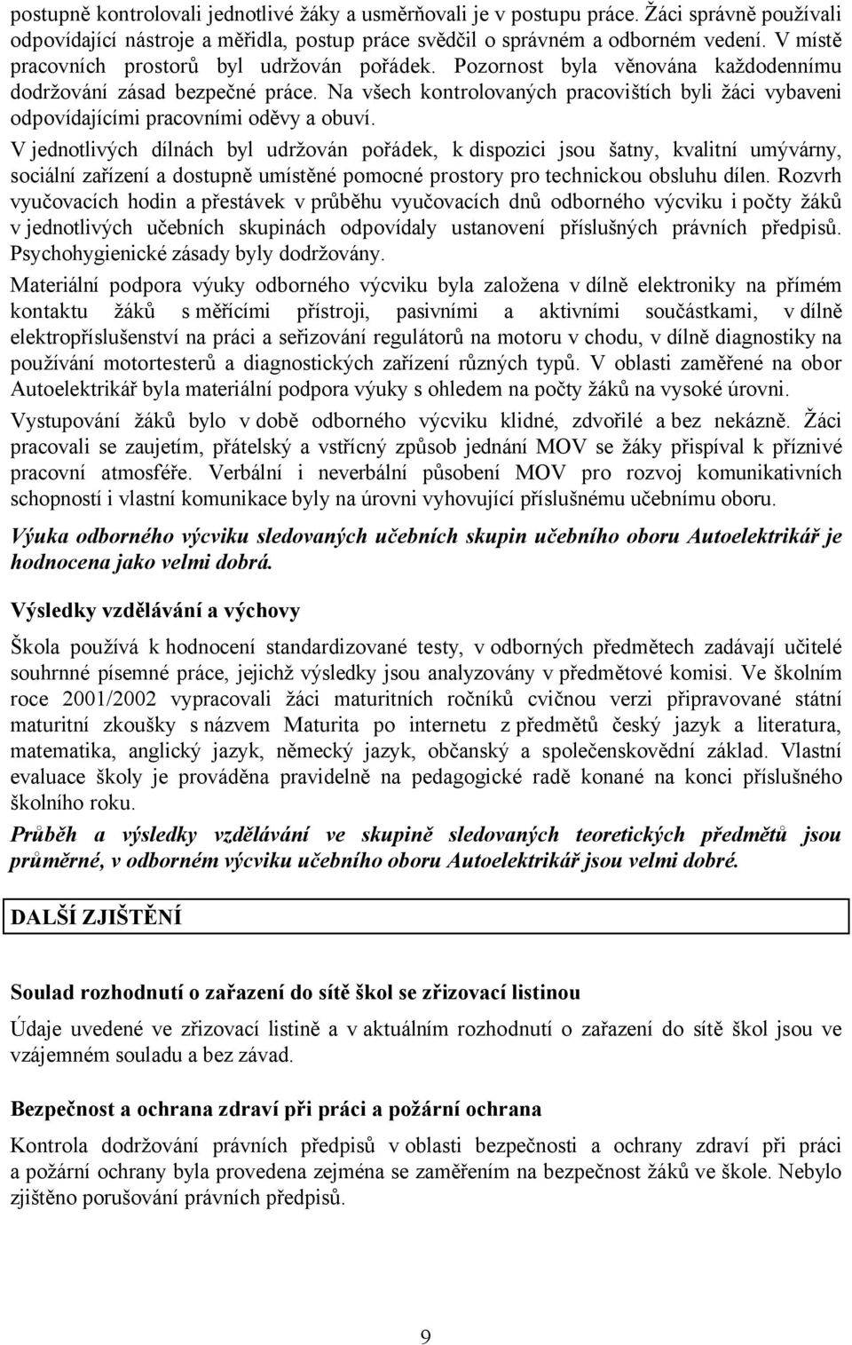 Na všech kontrolovaných pracovištích byli žáci vybaveni odpovídajícími pracovními oděvy a obuví.