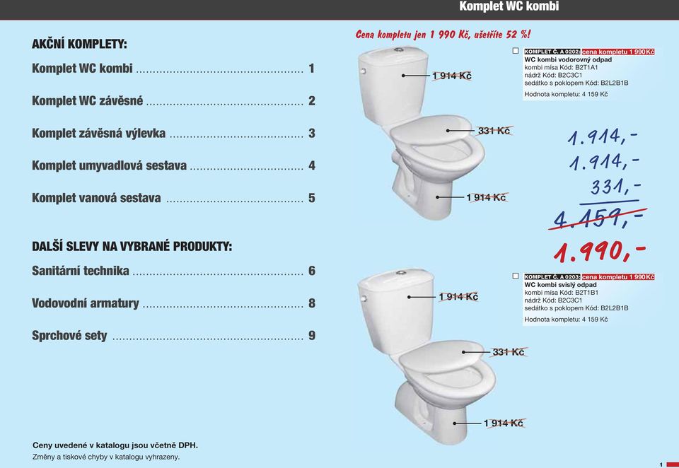 .................................................. 6 Vodovodní armatury................................................ 8 Sprchové sety......................................................... 9 Cena kompletu jen 1 990, ušetříte 52 %!