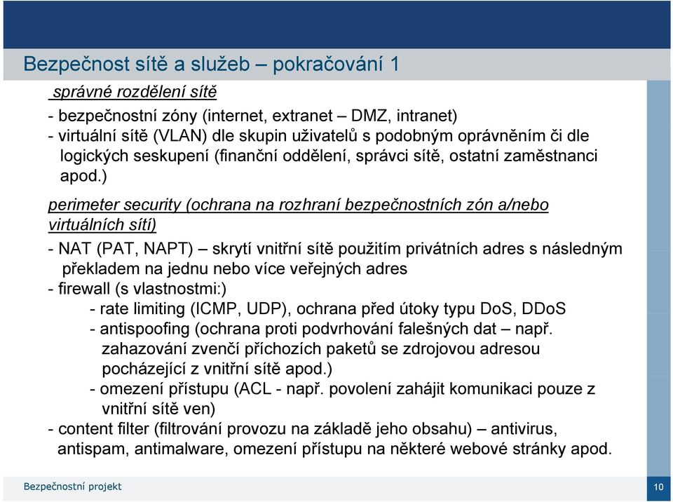 ) perimeter security (ochrana na rozhraní bezpečnostních zón a/nebo virtuálních sítí) - NAT (PAT, NAPT) skrytí vnitřní sítě použitím privátních adres s následným překladem na jednu nebo více