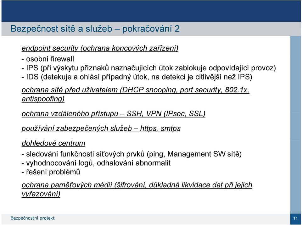 1x, antispoofing) ochrana vzdáleného přístupu SSH, VPN (IPsec, SSL) používání zabezpečených služeb https, smtps dohledové d centrum - sledování funkčnosti síťových prvků